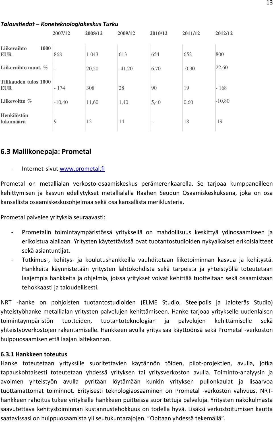 3 Mallikonepaja: Prometal - Internet-sivut www.prometal.fi Prometal on metallialan verkosto-osaamiskeskus perämerenkaarella.