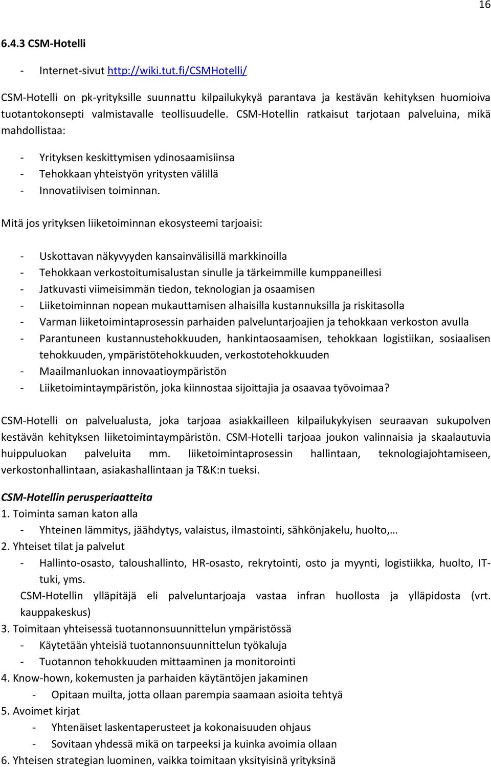 CSM-Hotellin ratkaisut tarjotaan palveluina, mikä mahdollistaa: - Yrityksen keskittymisen ydinosaamisiinsa - Tehokkaan yhteistyön yritysten välillä - Innovatiivisen toiminnan.