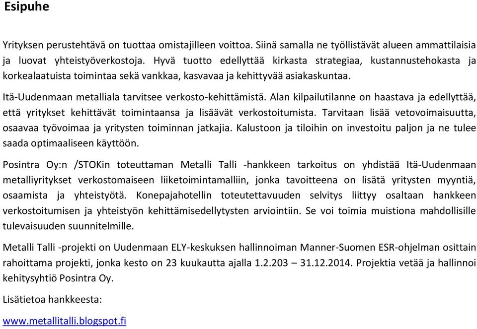 Itä-Uudenmaan metalliala tarvitsee verkosto-kehittämistä. Alan kilpailutilanne on haastava ja edellyttää, että yritykset kehittävät toimintaansa ja lisäävät verkostoitumista.