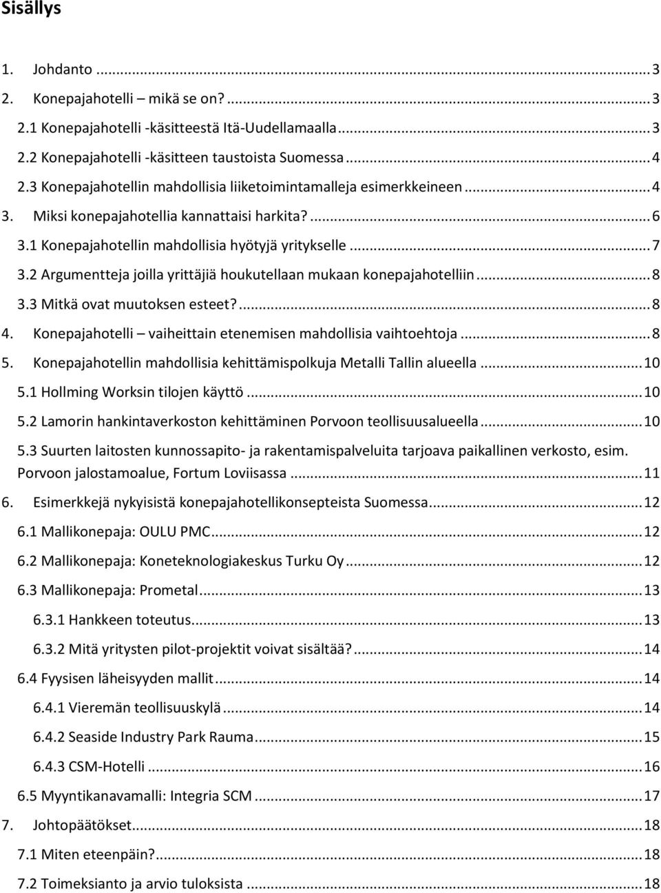 2 Argumentteja joilla yrittäjiä houkutellaan mukaan konepajahotelliin... 8 3.3 Mitkä ovat muutoksen esteet?... 8 4. Konepajahotelli vaiheittain etenemisen mahdollisia vaihtoehtoja... 8 5.