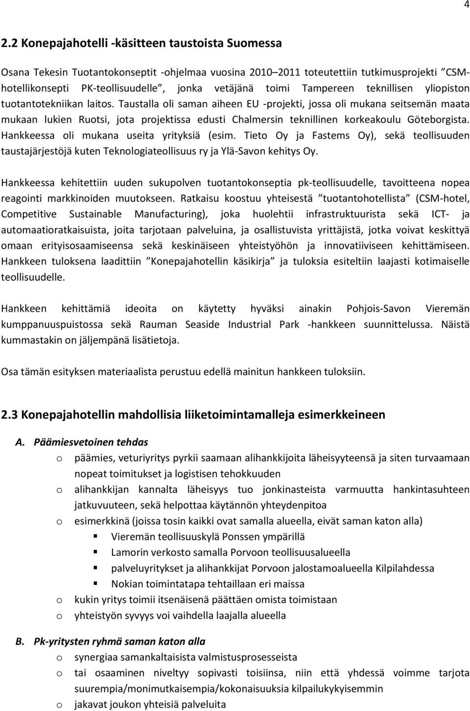 Taustalla oli saman aiheen EU -projekti, jossa oli mukana seitsemän maata mukaan lukien Ruotsi, jota projektissa edusti Chalmersin teknillinen korkeakoulu Göteborgista.