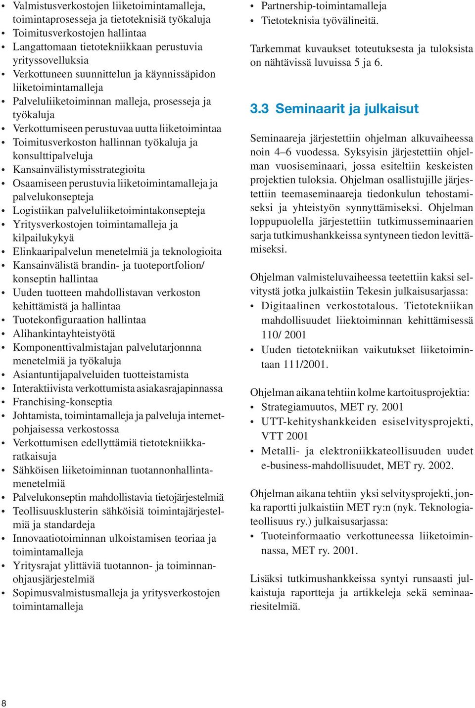 konsulttipalveluja Kansainvälistymisstrategioita Osaamiseen perustuvia liiketoimintamalleja ja palvelukonsepteja Logistiikan palveluliiketoimintakonsepteja Yritysverkostojen toimintamalleja ja