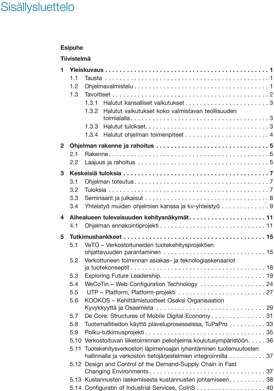 ..7 3.2 Tuloksia...7 3.3 Seminaarit ja julkaisut...8 3.4 Yhteistyö muiden ohjelmien kanssa ja kv-yhteistyö...9 4 Aihealueen tulevaisuuden kehitysnäkymät...11 4.1 Ohjelman ennakointiprojekti.