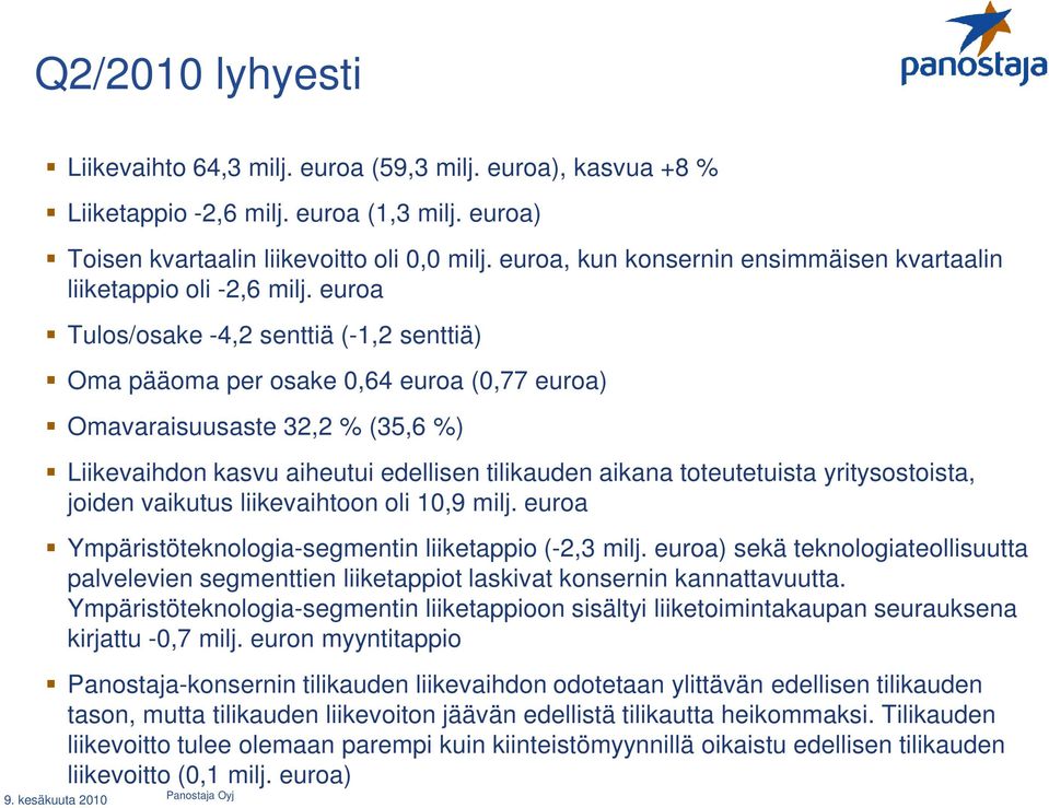 euroa Tulos/osake -4,2 senttiä (-1,2 senttiä) Oma pääoma per osake 0,64 euroa (0,77 euroa) Omavaraisuusaste 32,2 % (35,6 %) Liikevaihdon kasvu aiheutui edellisen tilikauden aikana toteutetuista