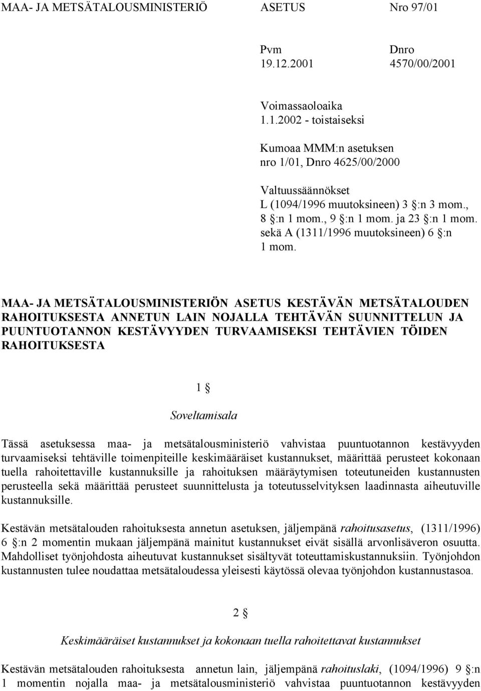 MAA- JA METSÄTALOUSMINISTERIÖN ASETUS KESTÄVÄN METSÄTALOUDEN RAHOITUKSESTA ANNETUN LAIN NOJALLA TEHTÄVÄN SUUNNITTELUN JA PUUNTUOTANNON KESTÄVYYDEN TURVAAMISEKSI TEHTÄVIEN TÖIDEN RAHOITUKSESTA 1