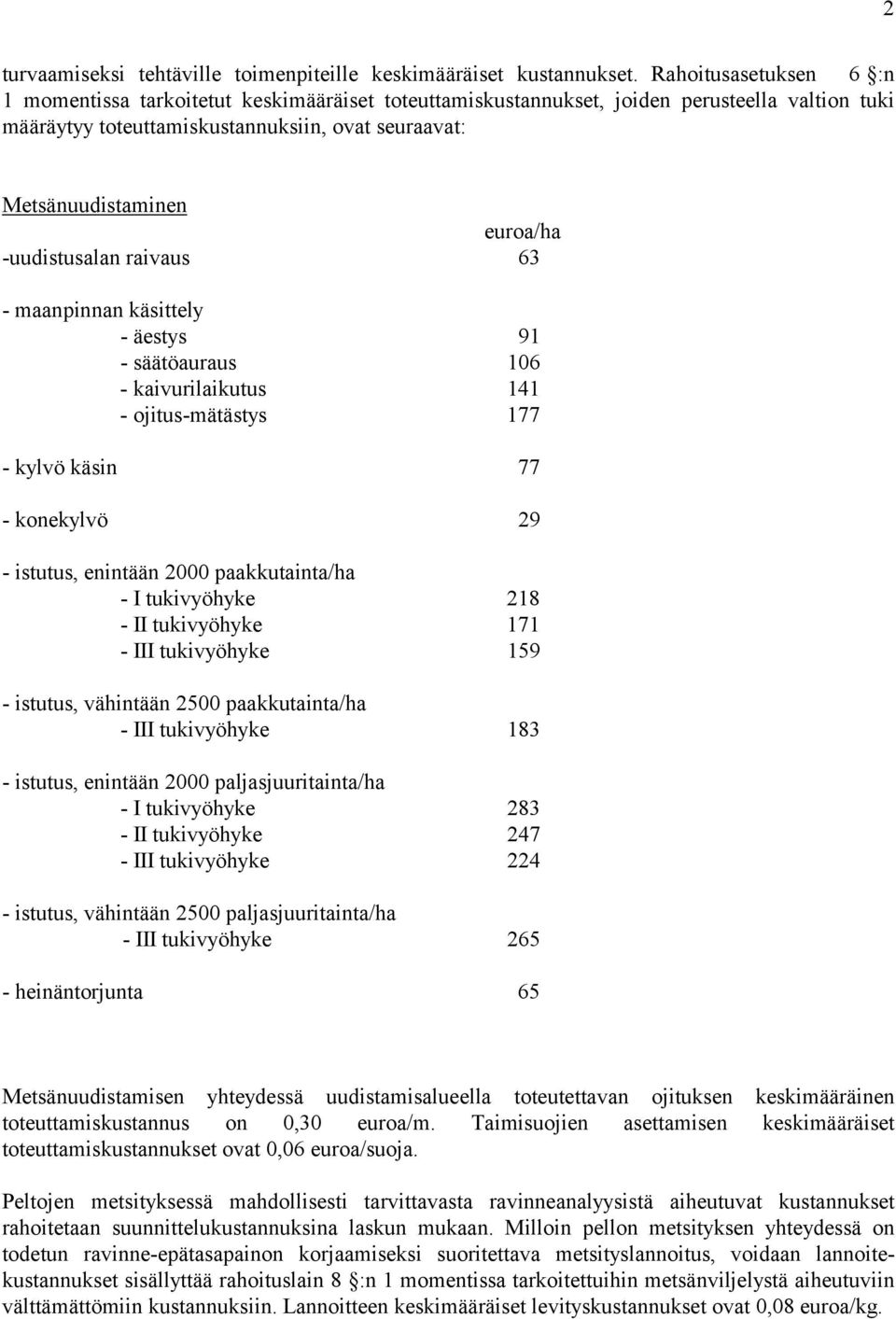 -uudistusalan raivaus 63 - maanpinnan käsittely - äestys 91 - säätöauraus 106 - kaivurilaikutus 141 - ojitus-mätästys 177 - kylvö käsin 77 - konekylvö 29 - istutus, enintään 2000 paakkutainta/ha - I