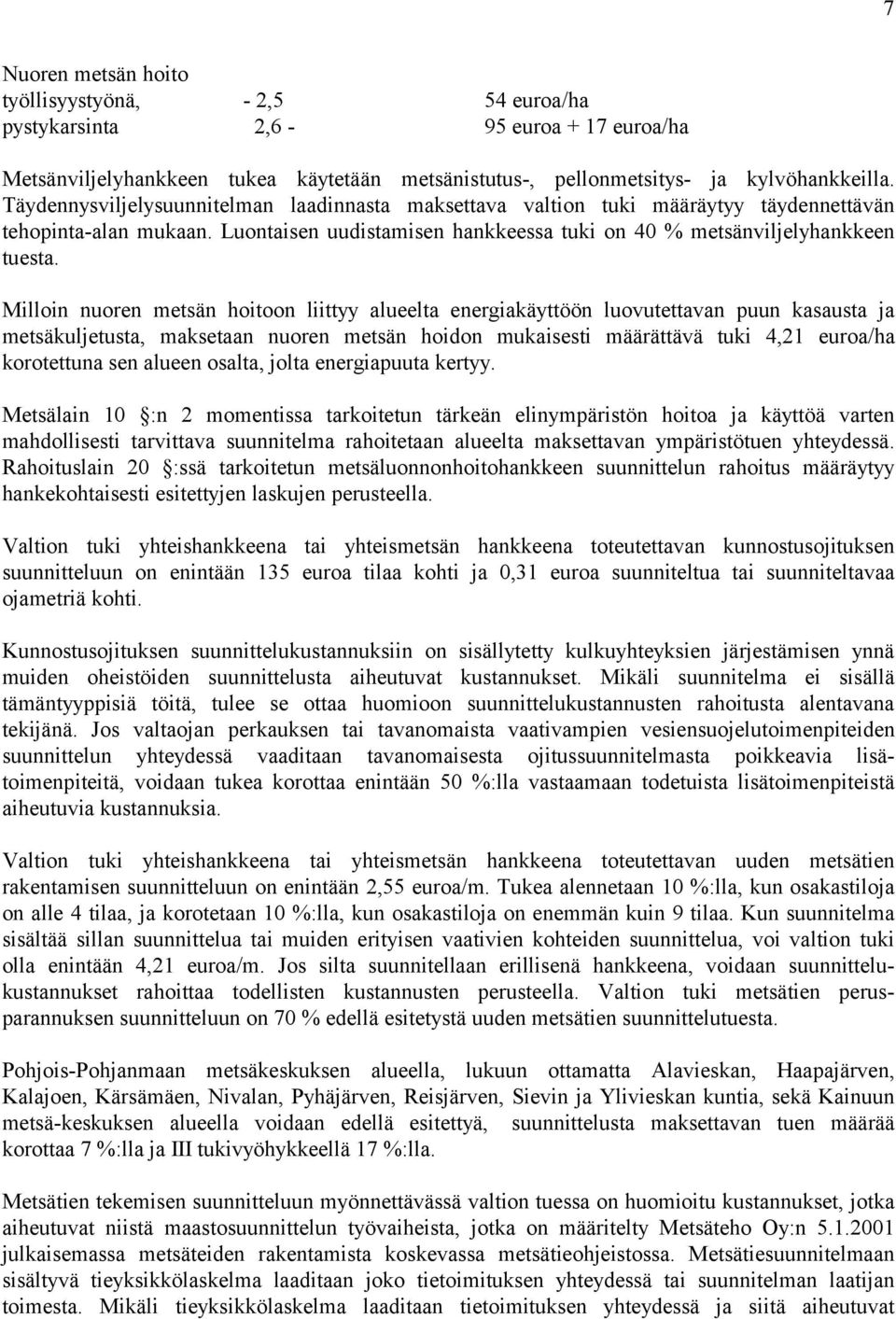 Milloin nuoren metsän hoitoon liittyy alueelta energiakäyttöön luovutettavan puun kasausta ja metsäkuljetusta, maksetaan nuoren metsän hoidon mukaisesti määrättävä tuki 4,21 euroa/ha korotettuna sen