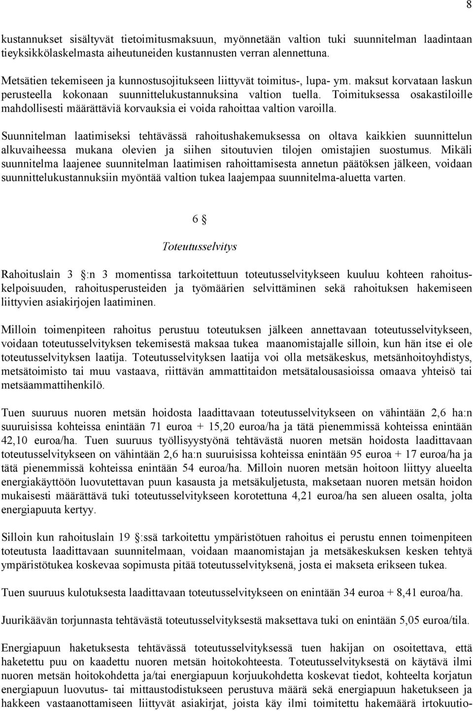 Toimituksessa osakastiloille mahdollisesti määrättäviä korvauksia ei voida rahoittaa valtion varoilla.