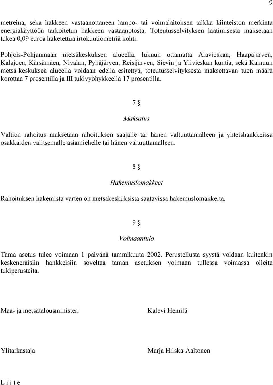 Pohjois-Pohjanmaan metsäkeskuksen alueella, lukuun ottamatta Alavieskan, Haapajärven, Kalajoen, Kärsämäen, Nivalan, Pyhäjärven, Reisijärven, Sievin ja Ylivieskan kuntia, sekä Kainuun metsä-keskuksen