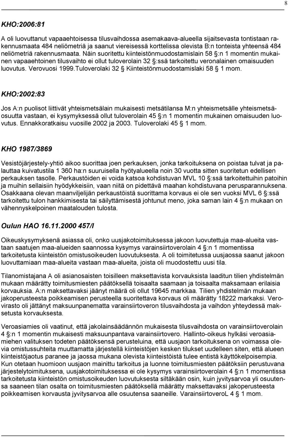 Näin suoritettu kiinteistönmuodostamislain 58 :n 1 momentin mukainen vapaaehtoinen tilusvaihto ei ollut tuloverolain 32 :ssä tarkoitettu veronalainen omaisuuden luovutus. Verovuosi 1999.