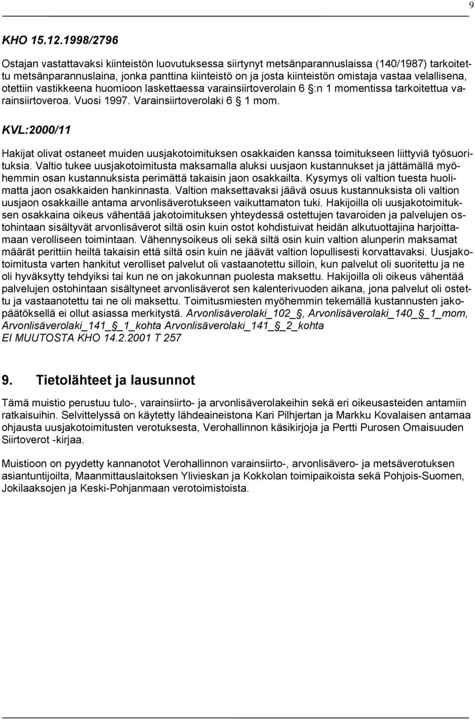 velallisena, otettiin vastikkeena huomioon laskettaessa varainsiirtoverolain 6 :n 1 momentissa tarkoitettua varainsiirtoveroa. Vuosi 1997. Varainsiirtoverolaki 6 1 mom.