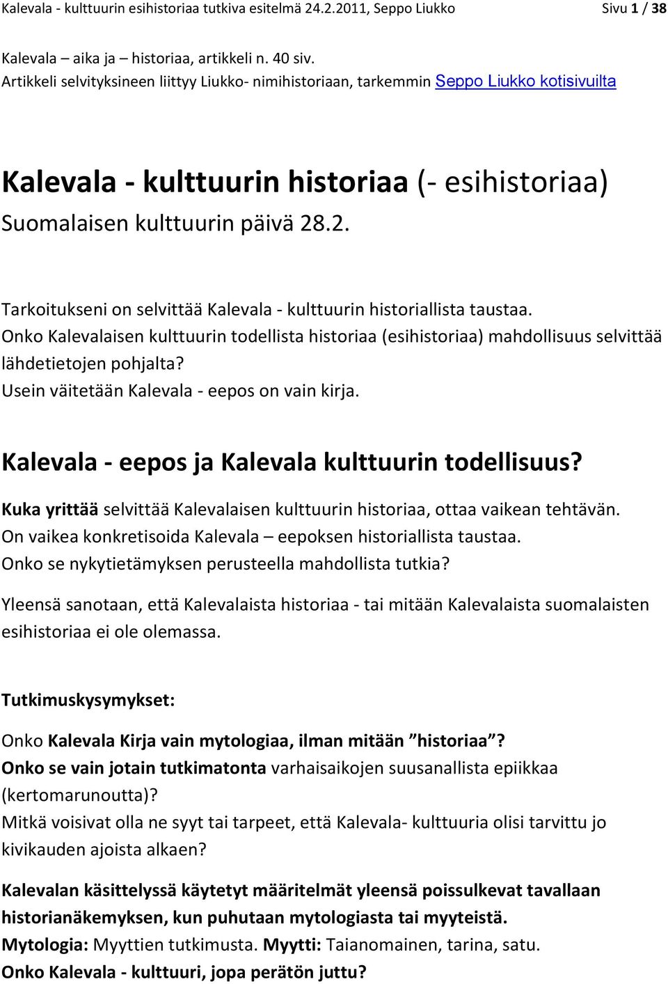 .2. Tarkoitukseni on selvittää Kalevala - kulttuurin historiallista taustaa. Onko Kalevalaisen kulttuurin todellista historiaa (esihistoriaa) mahdollisuus selvittää lähdetietojen pohjalta?