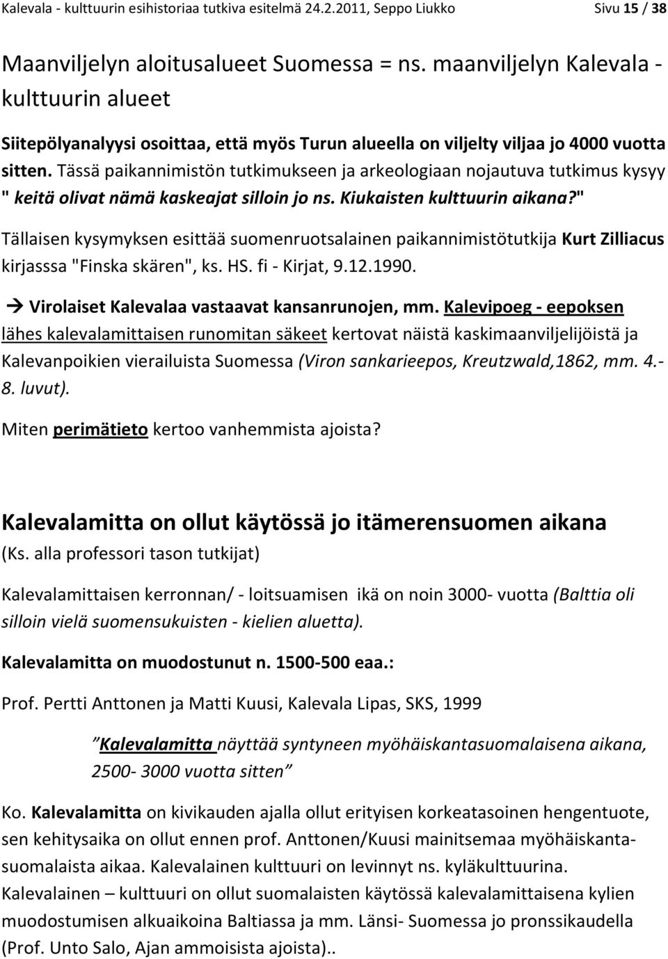 Tässä paikannimistön tutkimukseen ja arkeologiaan nojautuva tutkimus kysyy " keitä olivat nämä kaskeajat silloin jo ns. Kiukaisten kulttuurin aikana?