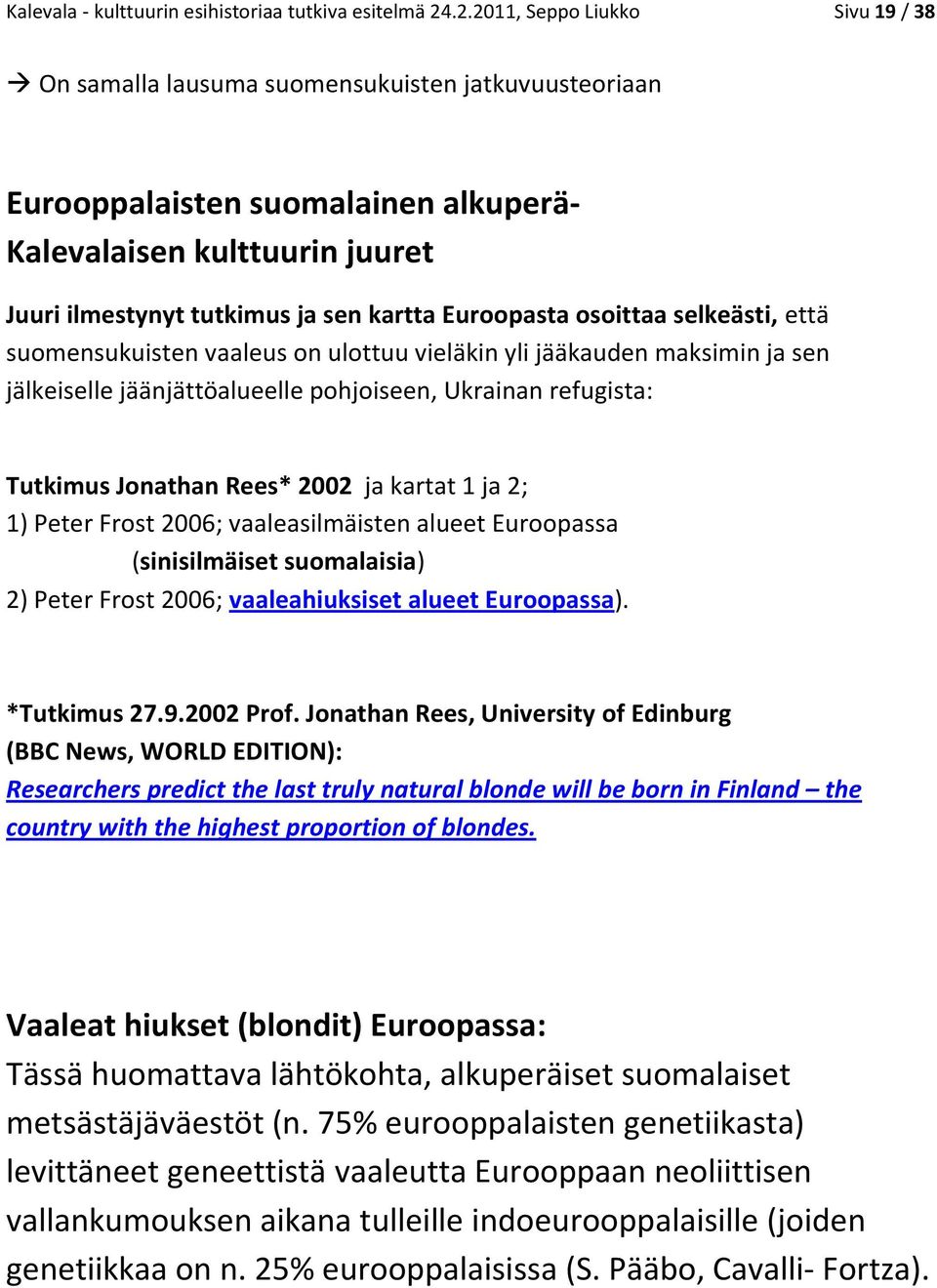 Euroopasta osoittaa selkeästi, että suomensukuisten vaaleus on ulottuu vieläkin yli jääkauden maksimin ja sen jälkeiselle jäänjättöalueelle pohjoiseen, Ukrainan refugista: Tutkimus Jonathan Rees*