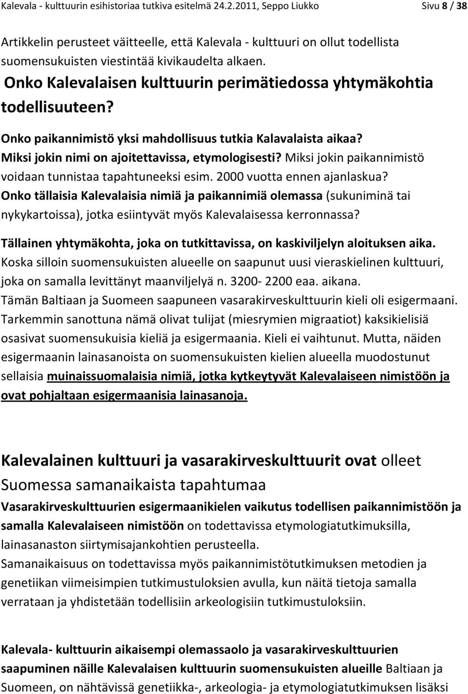 Onko Kalevalaisen kulttuurin perimätiedossa yhtymäkohtia todellisuuteen? Onko paikannimistö yksi mahdollisuus tutkia Kalavalaista aikaa? Miksi jokin nimi on ajoitettavissa, etymologisesti?