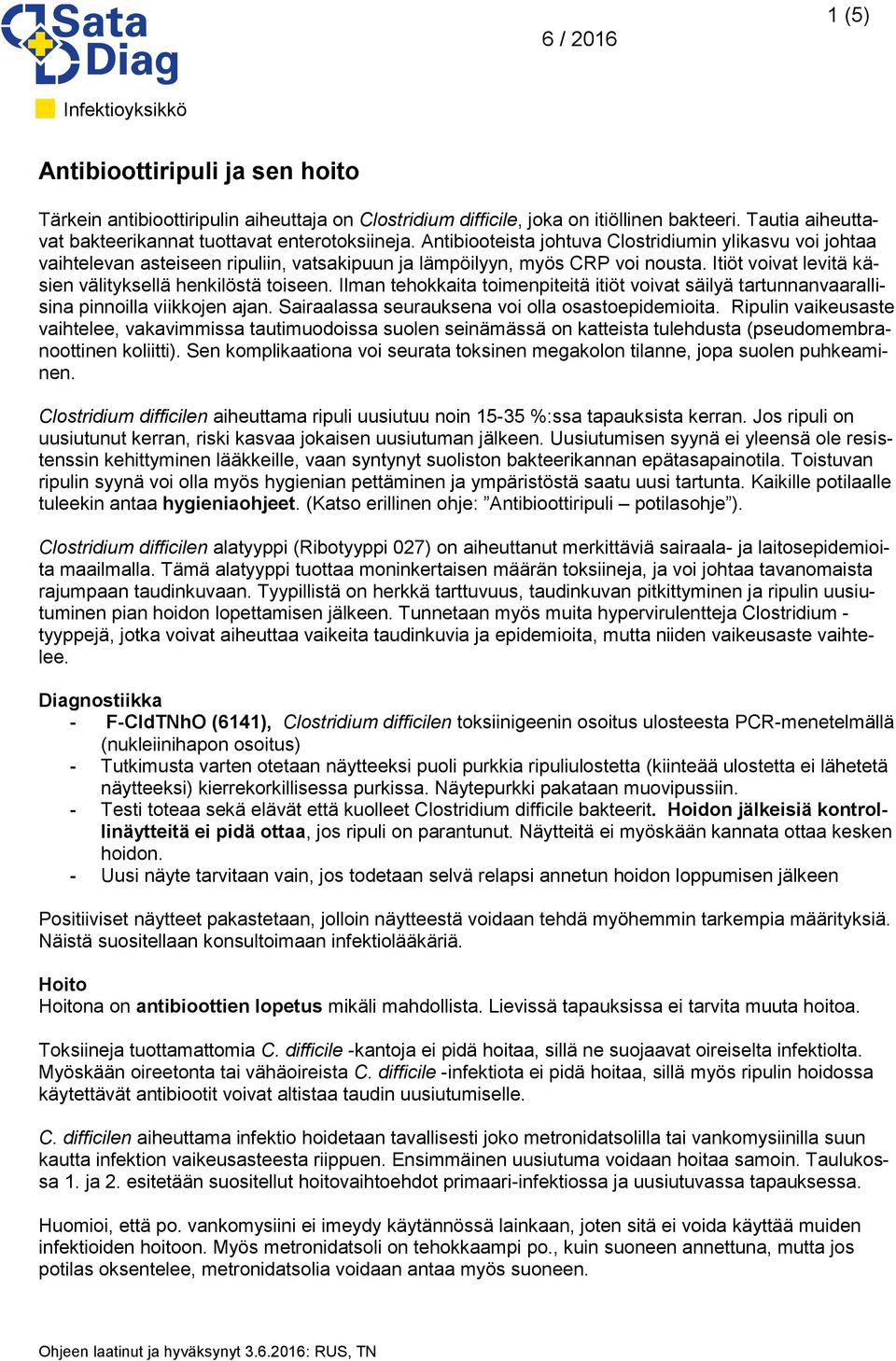 Itiöt voivat levitä käsien välityksellä henkilöstä toiseen. Ilman tehokkaita toimenpiteitä itiöt voivat säilyä tartunnanvaarallisina pinnoilla viikkojen ajan.