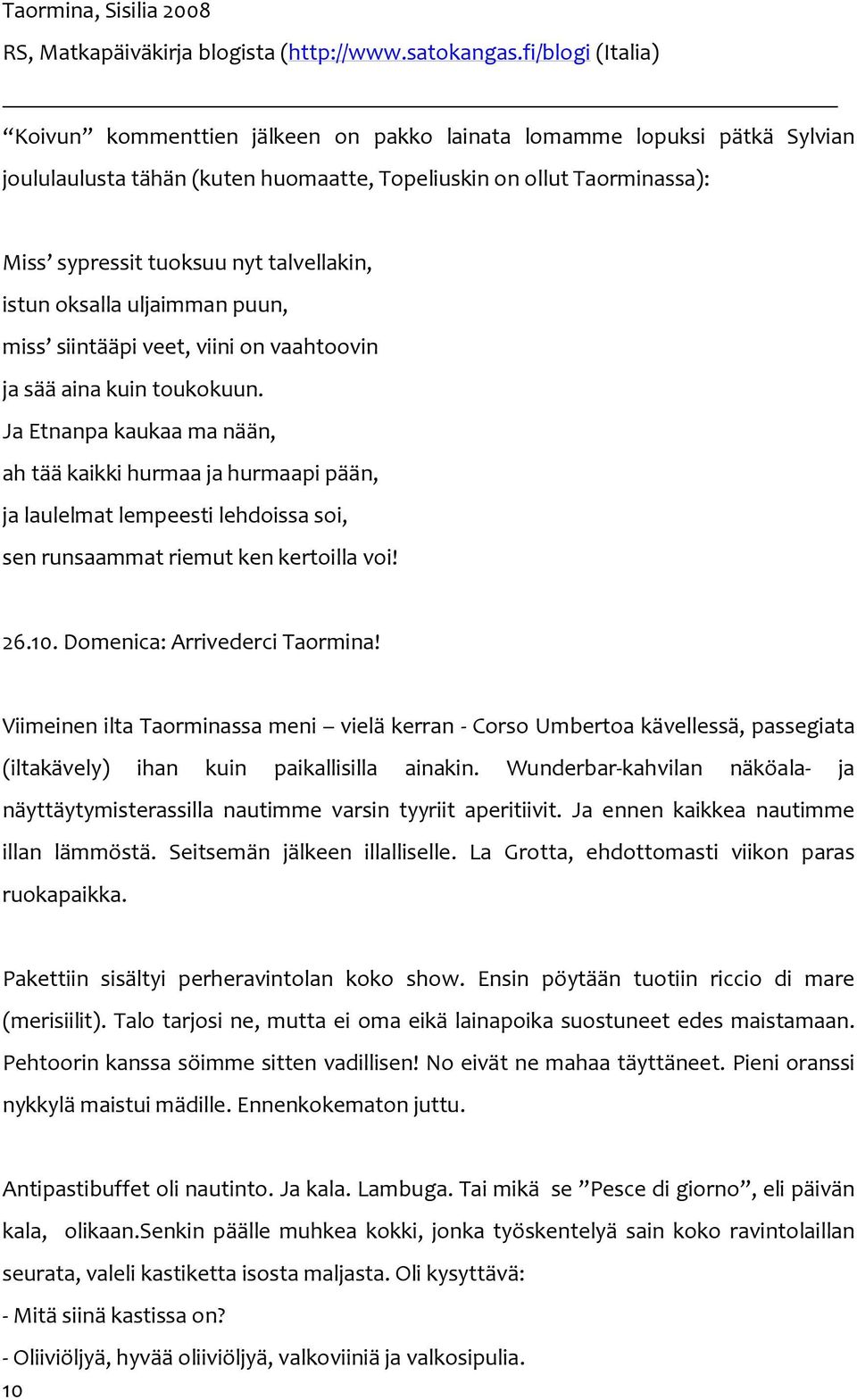 Ja Etnanpa kaukaa ma nään, ah tää kaikki hurmaa ja hurmaapi pään, ja laulelmat lempeesti lehdoissa soi, sen runsaammat riemut ken kertoilla voi! 26.10. Domenica: Arrivederci Taormina!