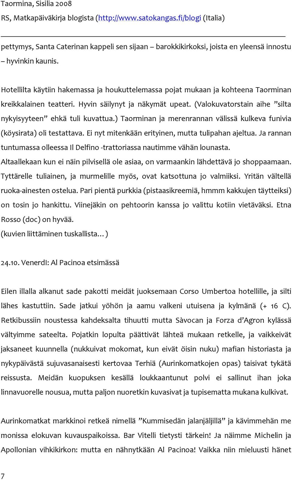 (Valokuvatorstain aihe silta nykyisyyteen ehkä tuli kuvattua.) Taorminan ja merenrannan välissä kulkeva funivia (köysirata) oli testattava. Ei nyt mitenkään erityinen, mutta tulipahan ajeltua.