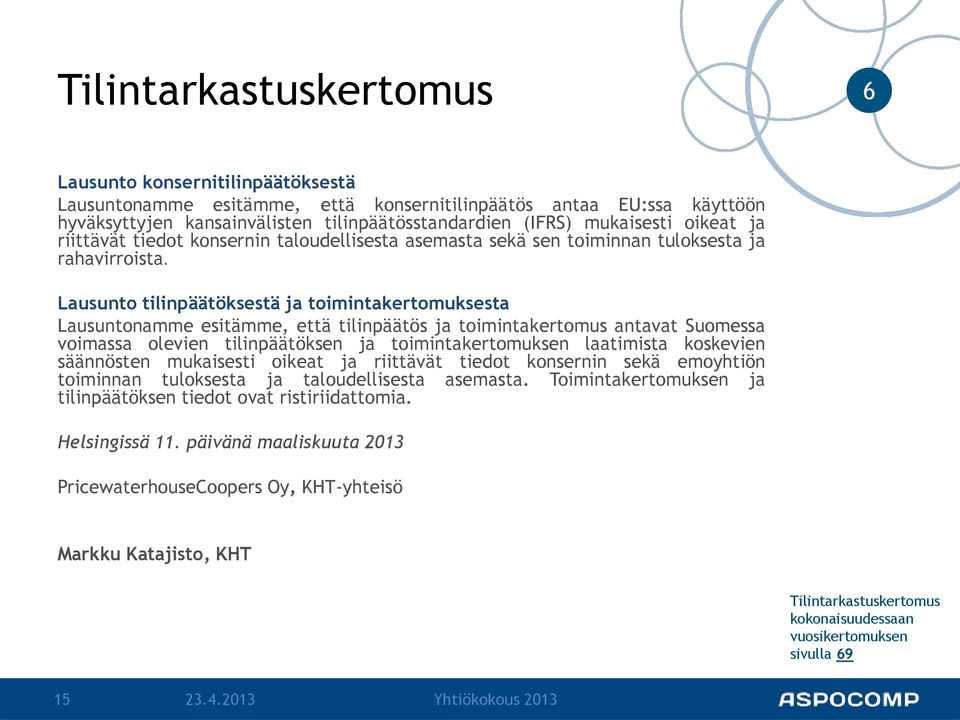 Lausunto tilinpäätöksestä ja toimintakertomuksesta Lausuntonamme esitämme, että tilinpäätös ja toimintakertomus antavat Suomessa voimassa olevien tilinpäätöksen ja toimintakertomuksen laatimista