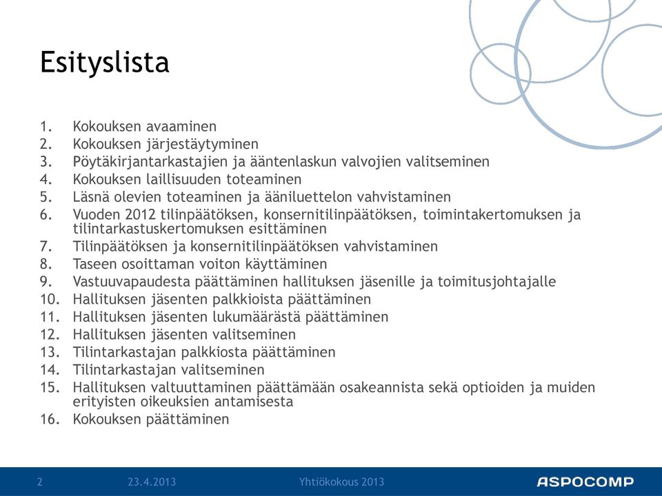 Tilinpäätöksen ja konsernitilinpäätöksen vahvistaminen 8. Taseen osoittaman voiton käyttäminen 9. Vastuuvapaudesta päättäminen hallituksen jäsenille ja toimitusjohtajalle 10.
