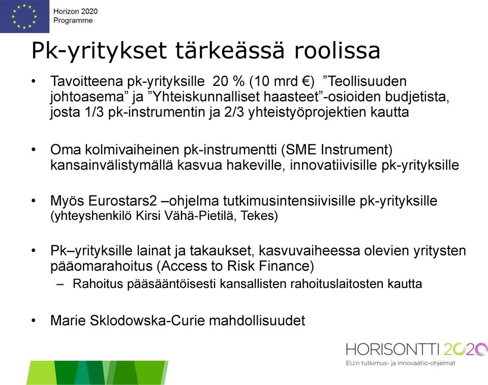 pk-yrityksille Myös Eurostars2 ohjelma tutkimusintensiivisille pk-yrityksille (yhteyshenkilö Kirsi Vähä-Pietilä, Tekes) Pk yrityksille lainat ja takaukset,
