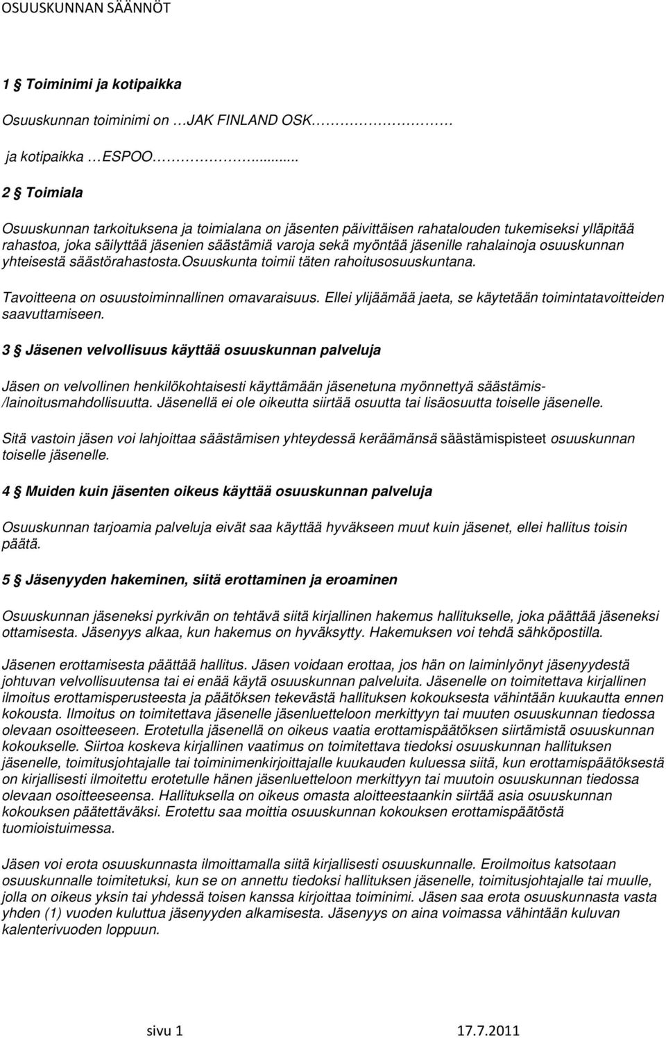 osuuskunnan yhteisestä säästörahastosta.osuuskunta toimii täten rahoitusosuuskuntana. Tavoitteena on osuustoiminnallinen omavaraisuus.