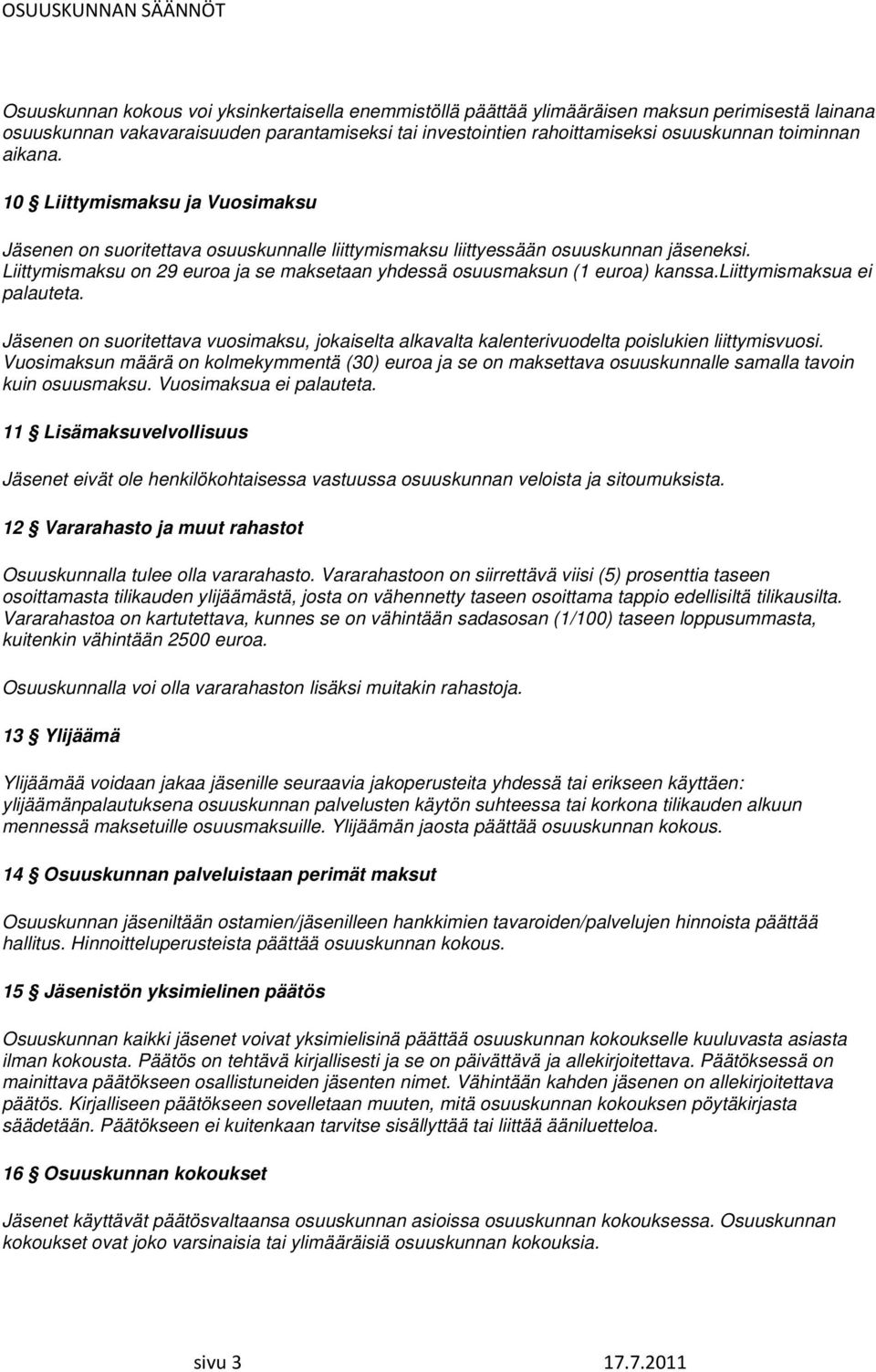 Liittymismaksu on 29 euroa ja se maksetaan yhdessä osuusmaksun (1 euroa) kanssa.liittymismaksua ei palauteta.