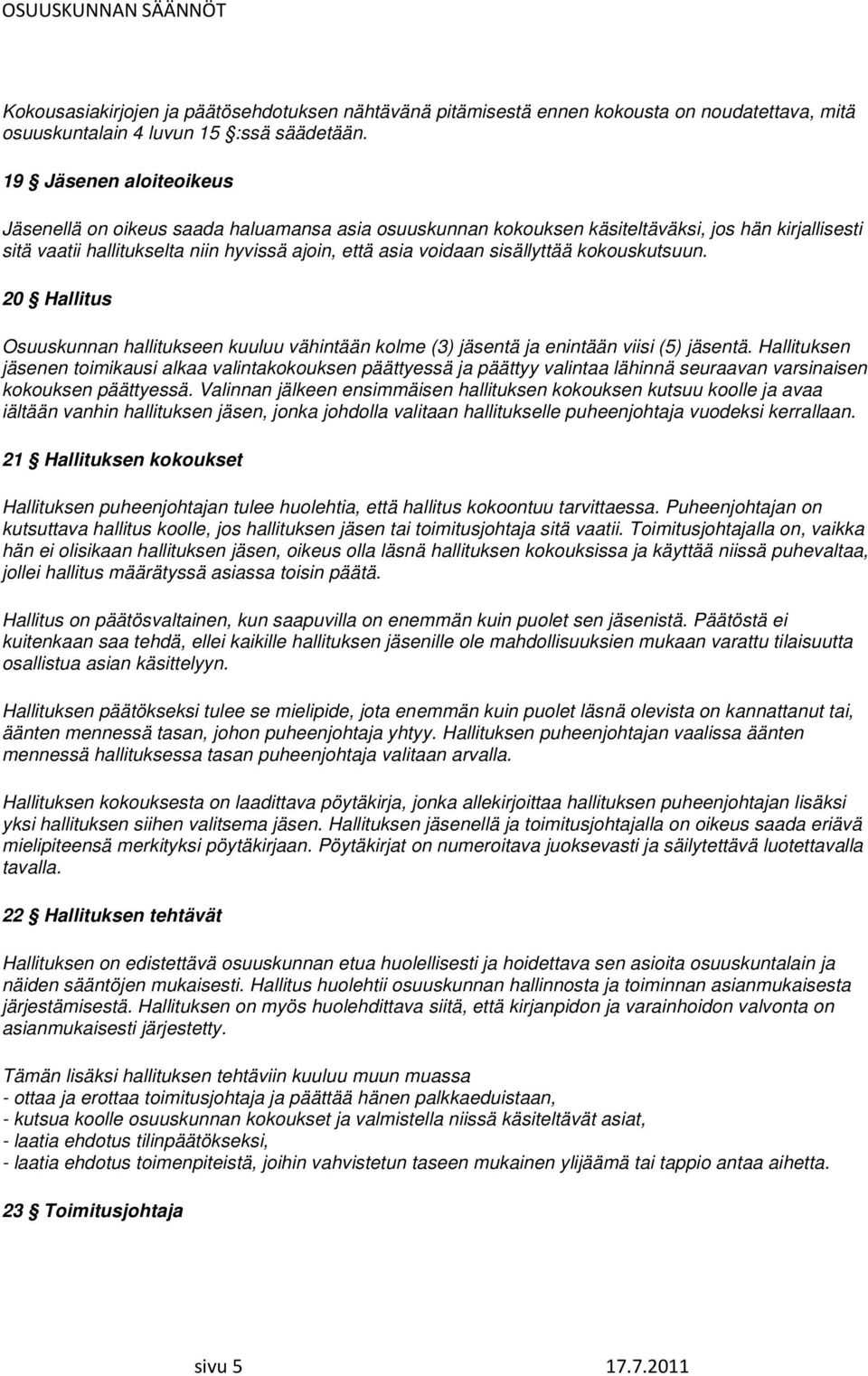 sisällyttää kokouskutsuun. 20 Hallitus Osuuskunnan hallitukseen kuuluu vähintään kolme (3) jäsentä ja enintään viisi (5) jäsentä.