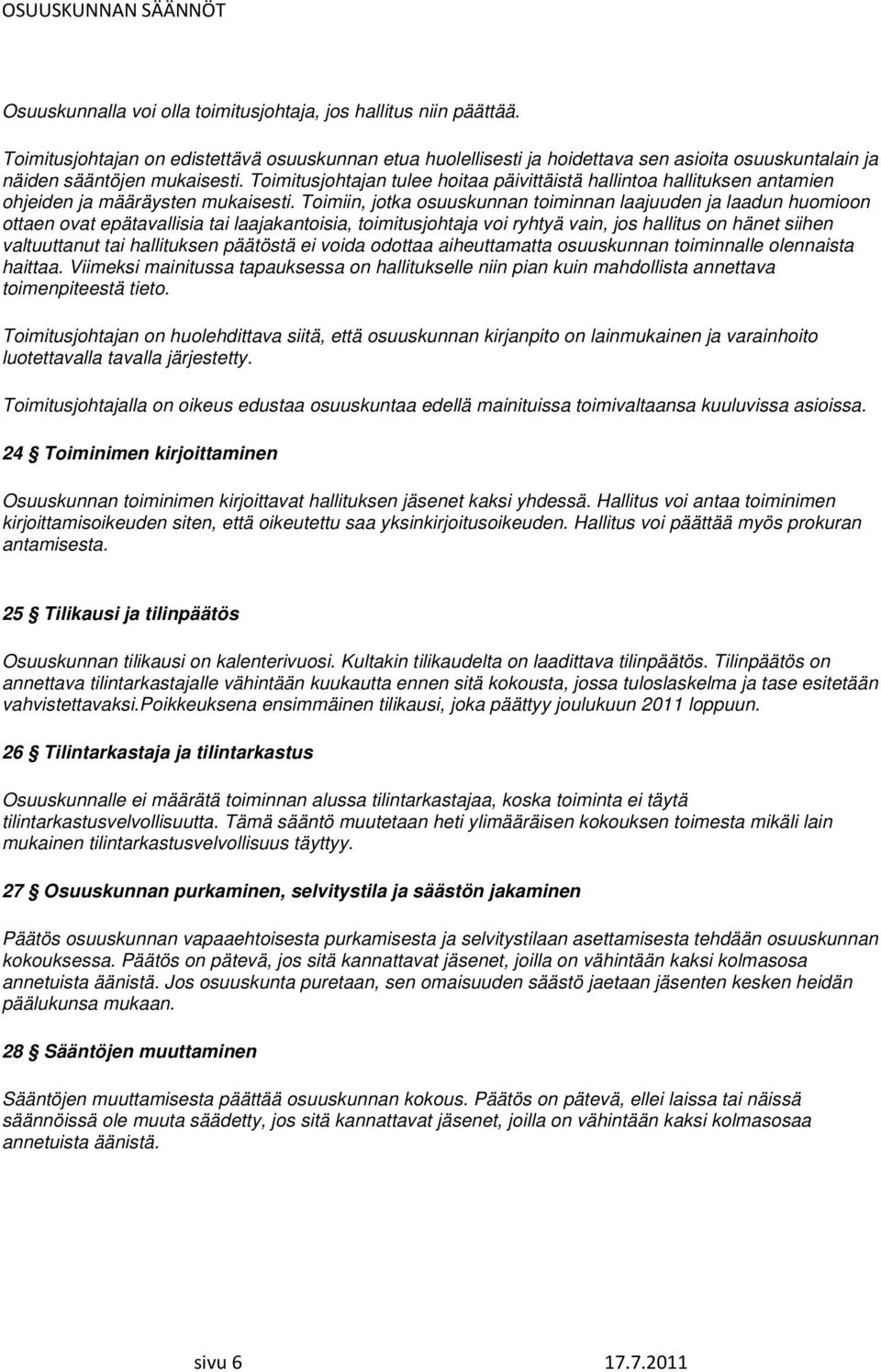 Toimitusjohtajan tulee hoitaa päivittäistä hallintoa hallituksen antamien ohjeiden ja määräysten mukaisesti.