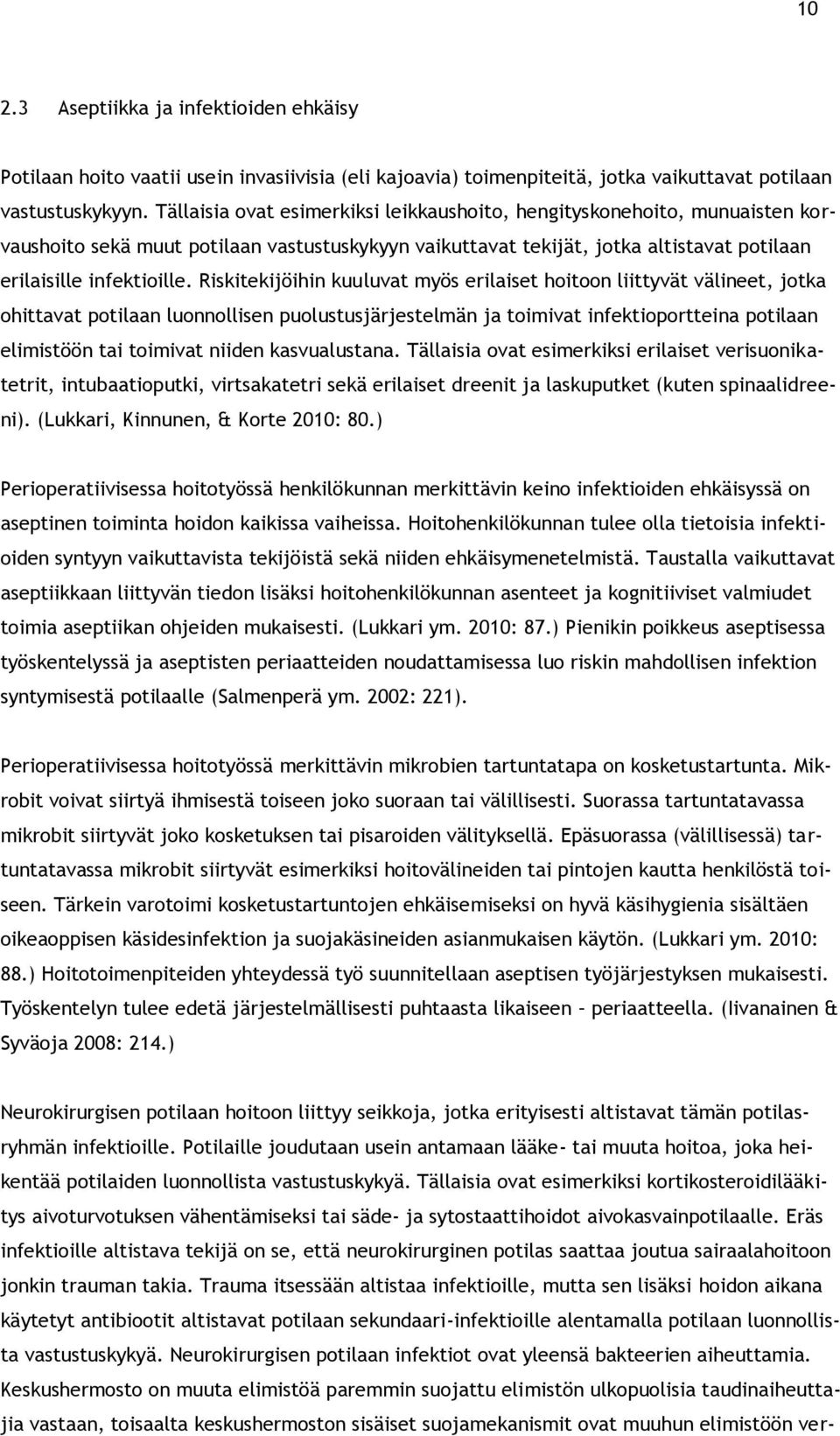 Riskitekijöihin kuuluvat myös erilaiset hoitoon liittyvät välineet, jotka ohittavat potilaan luonnollisen puolustusjärjestelmän ja toimivat infektioportteina potilaan elimistöön tai toimivat niiden