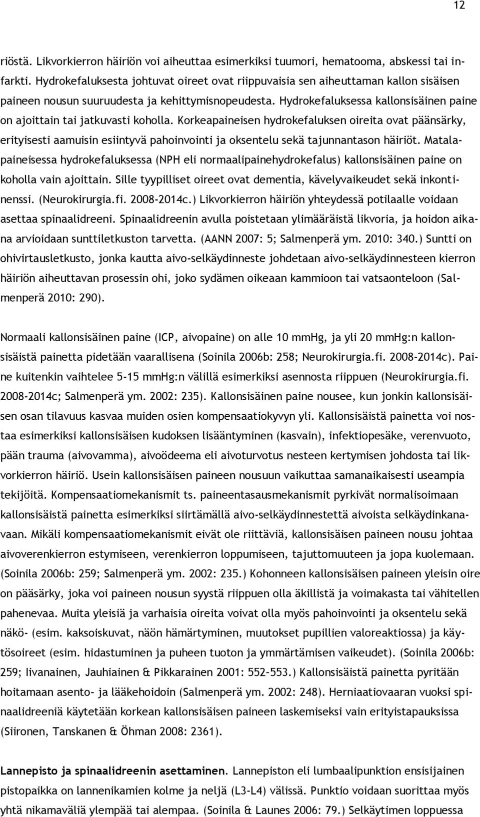 Hydrokefaluksessa kallonsisäinen paine on ajoittain tai jatkuvasti koholla.