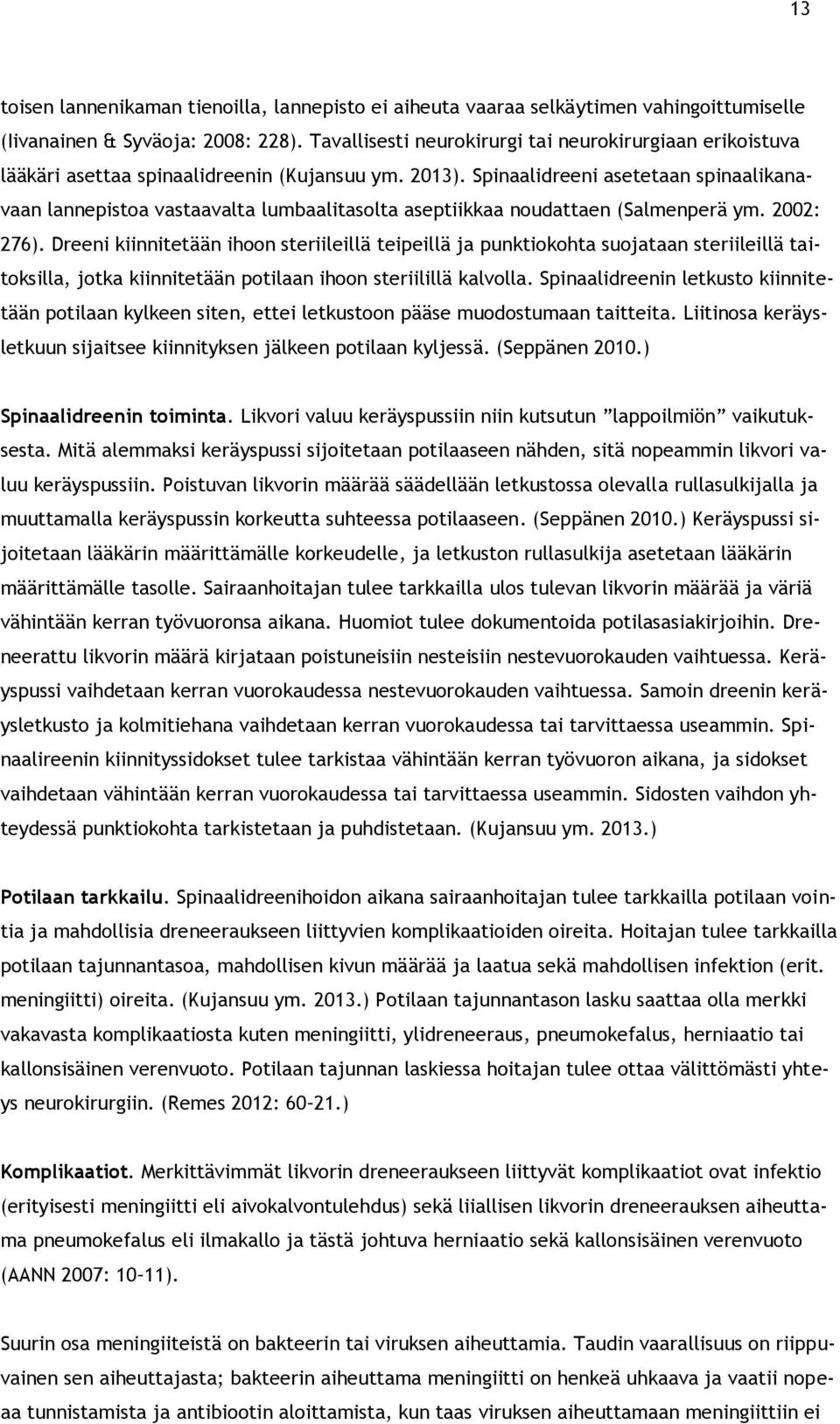 Spinaalidreeni asetetaan spinaalikanavaan lannepistoa vastaavalta lumbaalitasolta aseptiikkaa noudattaen (Salmenperä ym. 2002: 276).