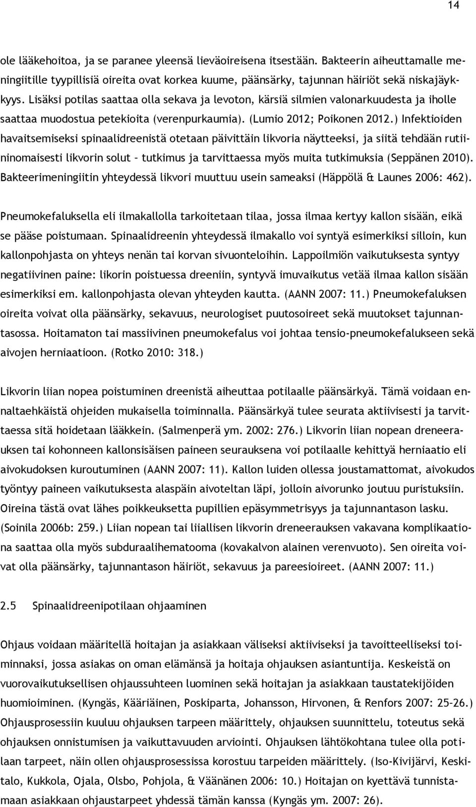 ) Infektioiden havaitsemiseksi spinaalidreenistä otetaan päivittäin likvoria näytteeksi, ja siitä tehdään rutiininomaisesti likvorin solut tutkimus ja tarvittaessa myös muita tutkimuksia (Seppänen