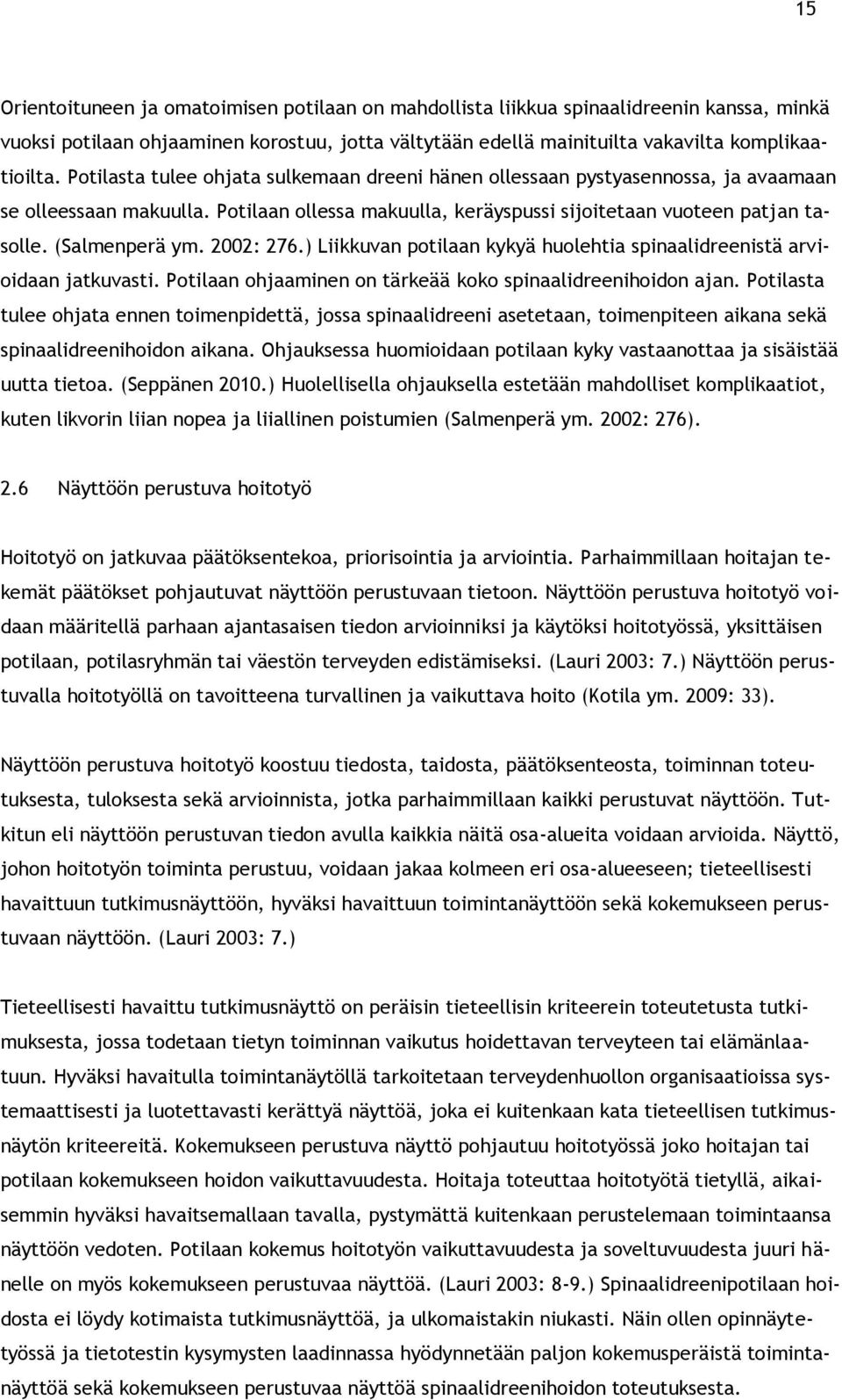 2002: 276.) Liikkuvan potilaan kykyä huolehtia spinaalidreenistä arvioidaan jatkuvasti. Potilaan ohjaaminen on tärkeää koko spinaalidreenihoidon ajan.