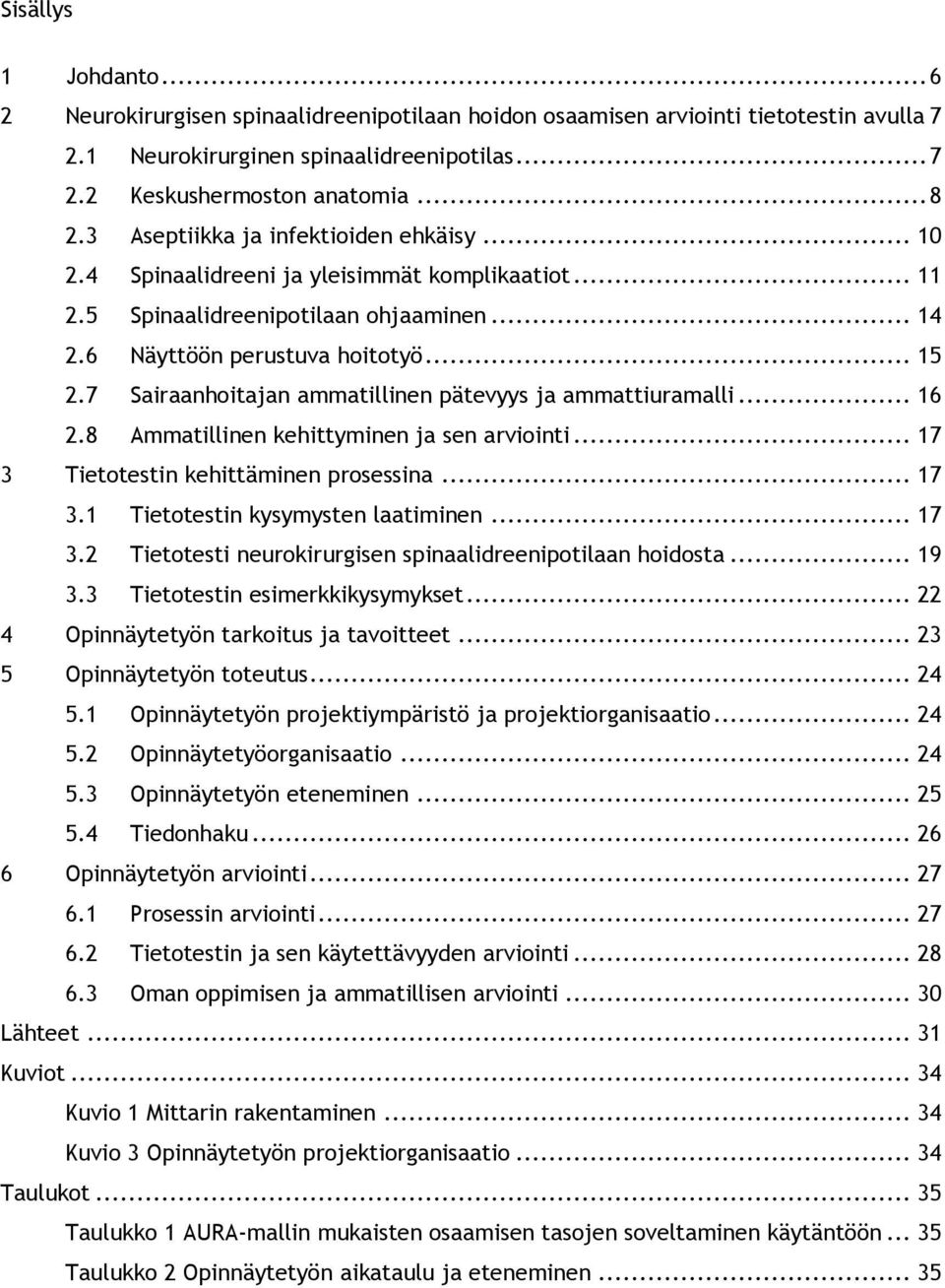7 Sairaanhoitajan ammatillinen pätevyys ja ammattiuramalli... 16 2.8 Ammatillinen kehittyminen ja sen arviointi... 17 3 Tietotestin kehittäminen prosessina... 17 3.1 Tietotestin kysymysten laatiminen.