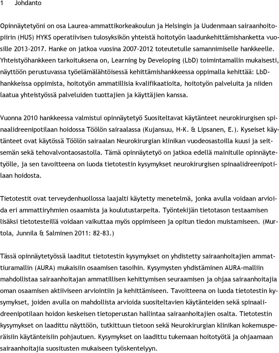 Yhteistyöhankkeen tarkoituksena on, Learning by Developing (LbD) toimintamallin mukaisesti, näyttöön perustuvassa työelämälähtöisessä kehittämishankkeessa oppimalla kehittää: LbDhankkeissa oppimista,