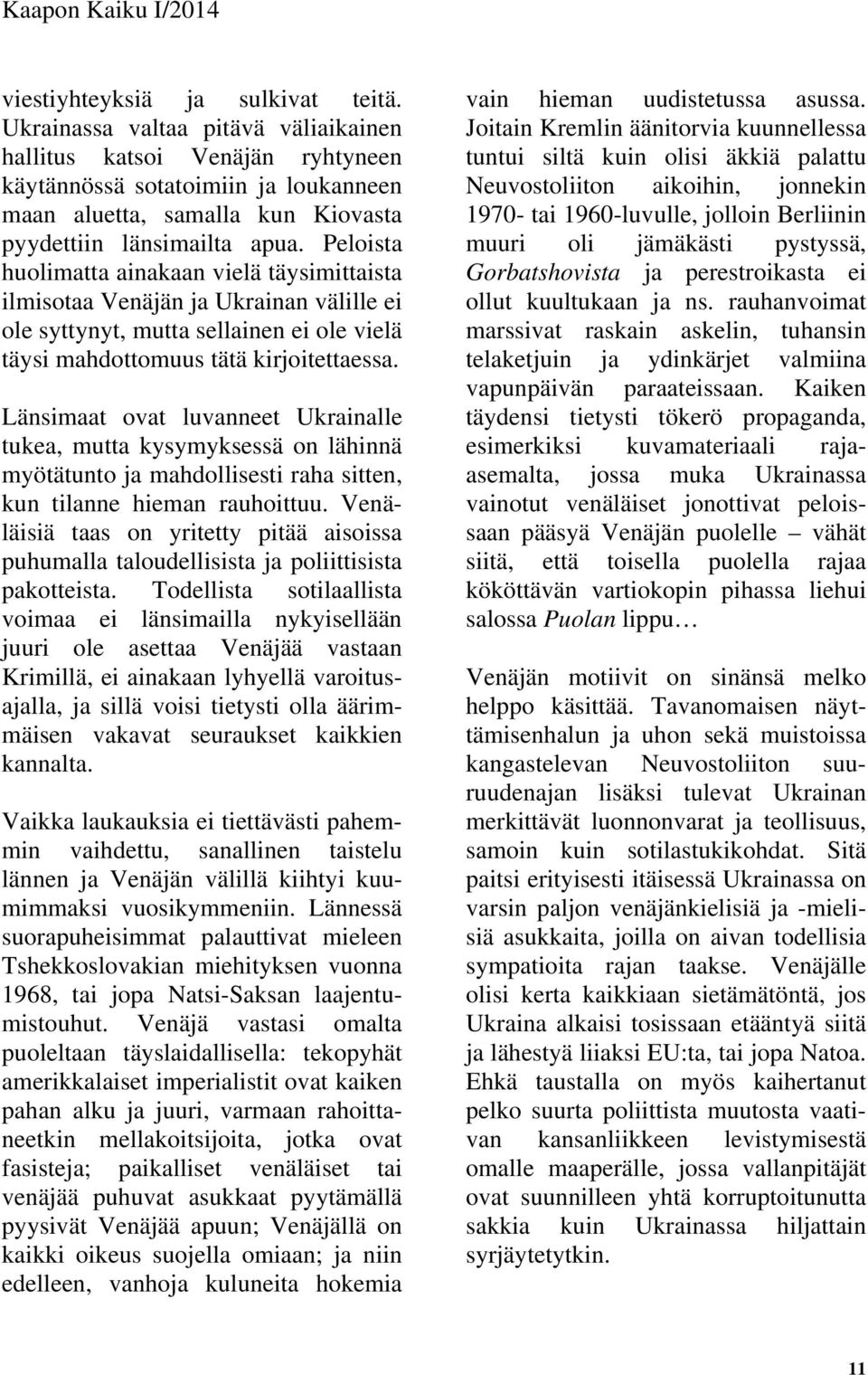 Peloista huolimatta ainakaan vielä täysimittaista ilmisotaa Venäjän ja Ukrainan välille ei ole syttynyt, mutta sellainen ei ole vielä täysi mahdottomuus tätä kirjoitettaessa.