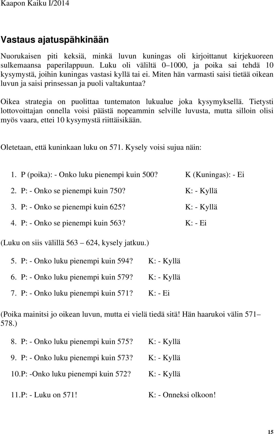 Oikea strategia on puolittaa tuntematon lukualue joka kysymyksellä.