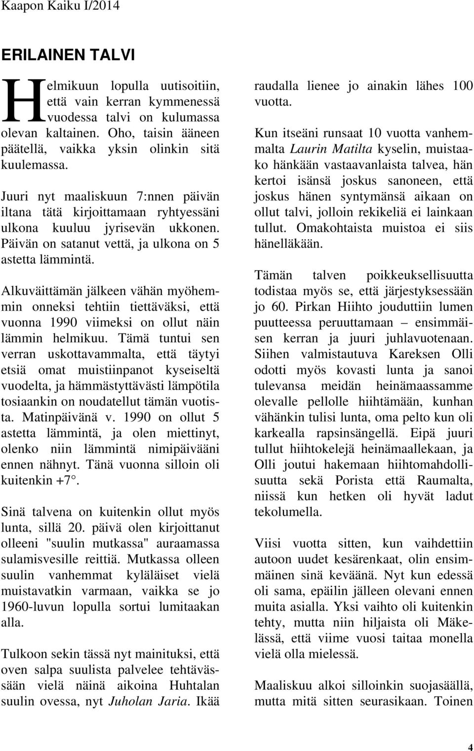 Alkuväittämän jälkeen vähän myöhemmin onneksi tehtiin tiettäväksi, että vuonna 1990 viimeksi on ollut näin lämmin helmikuu.