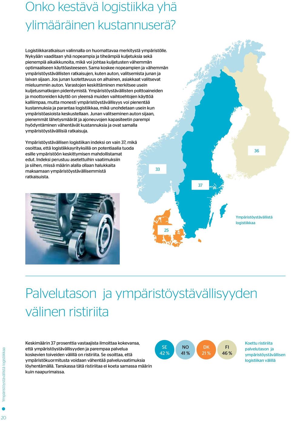 Sama koskee nopeampien ja vähemmän ympäristöystävällisten ratkaisujen, kuten auton, valitsemista junan ja laivan sijaan. Jos junan luotettavuus on alhainen, asiakkaat valitsevat mieluummin auton.