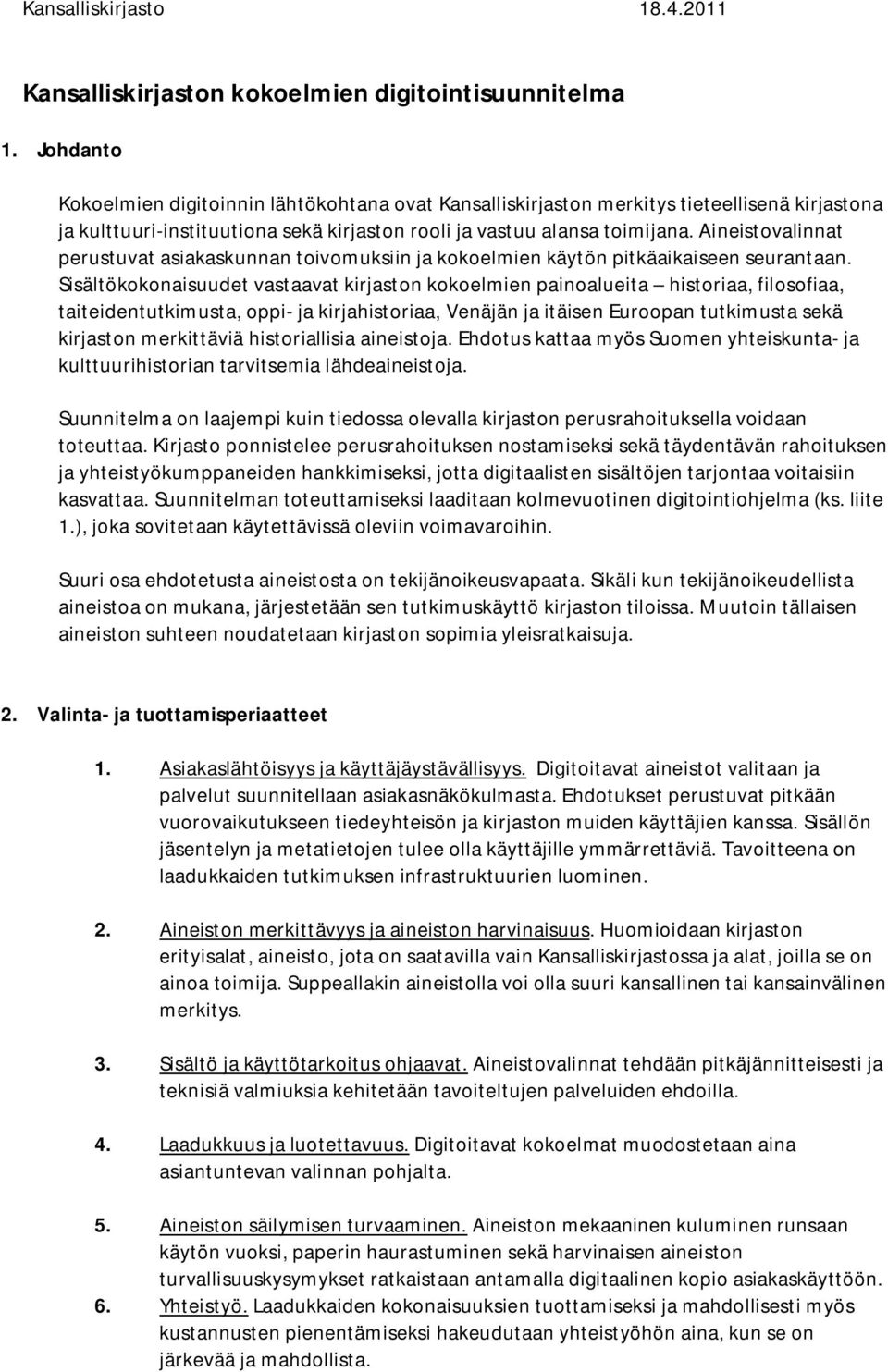 Aineistovalinnat perustuvat asiakaskunnan toivomuksiin ja kokoelmien käytön pitkäaikaiseen seurantaan.