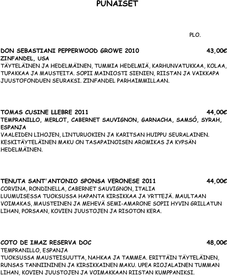 TOMAS CUSINE LLEBRE 2011 44,00 TEMPRANILLO, MERLOT, CABERNET SAUVIGNON, GARNACHA, SAMSÓ, SYRAH, ESPANJA VAALEIDEN LIHOJEN, LINTURUOKIEN JA KARITSAN HUIPPU SEURALAINEN.