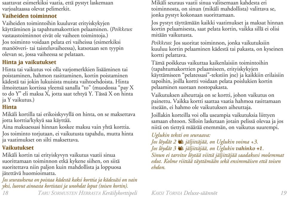 ) Jos toiminto voidaan pelata eri vaiheissa (esimerkiksi manööveri- tai taisteluvaiheessa), katsotaan sen tyypin olevan se, jossa vaiheessa se pelataan.