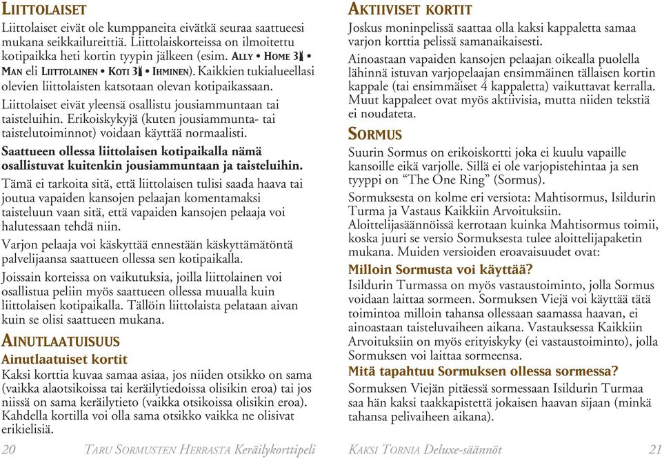 Erikoiskykyjä (kuten jousiammunta- tai taistelutoiminnot) voidaan käyttää normaalisti. Saattueen ollessa liittolaisen kotipaikalla nämä osallistuvat kuitenkin jousiammuntaan ja taisteluihin.