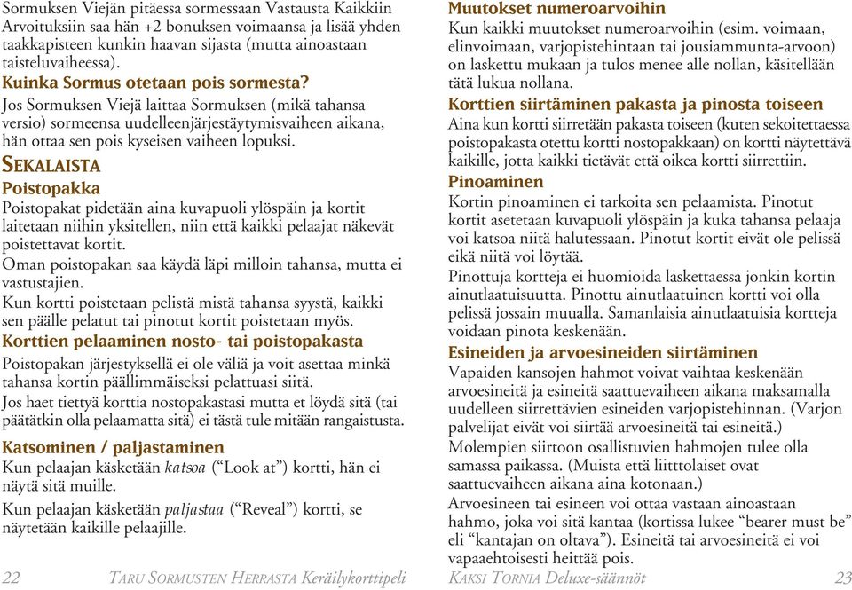 SEKALAISTA Poistopakka Poistopakat pidetään aina kuvapuoli ylöspäin ja kortit laitetaan niihin yksitellen, niin että kaikki pelaajat näkevät poistettavat kortit.