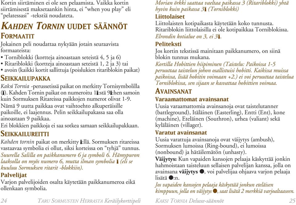 1, 2 ja 3) tai avoin (kaikki kortit sallittuja (poislukien ritariblokin paikat) SEIKKAILUPAKKA Kaksi Tornia -perussetissä paikat on merkitty Tornisymbolilla ( ).