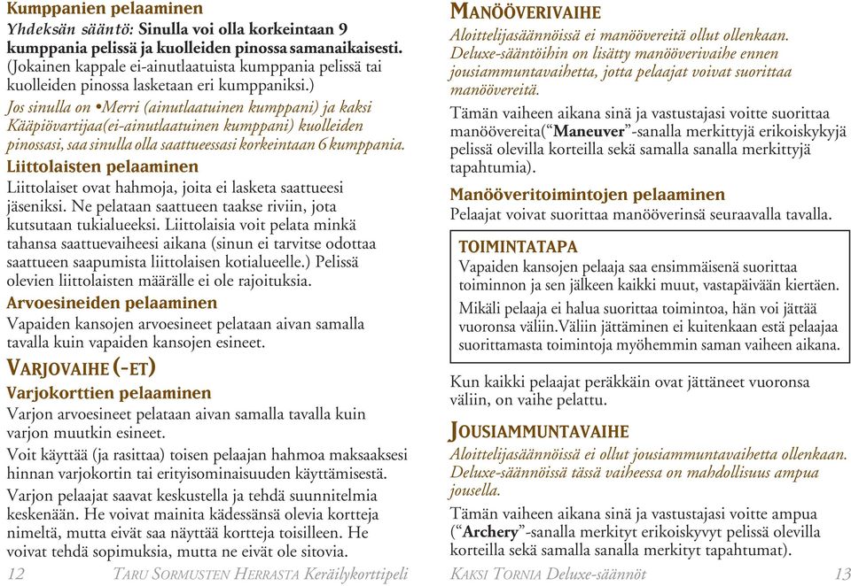 ) Jos sinulla on Merri (ainutlaatuinen kumppani) ja kaksi Kääpiövartijaa(ei-ainutlaatuinen kumppani) kuolleiden pinossasi, saa sinulla olla saattueessasi korkeintaan 6 kumppania.