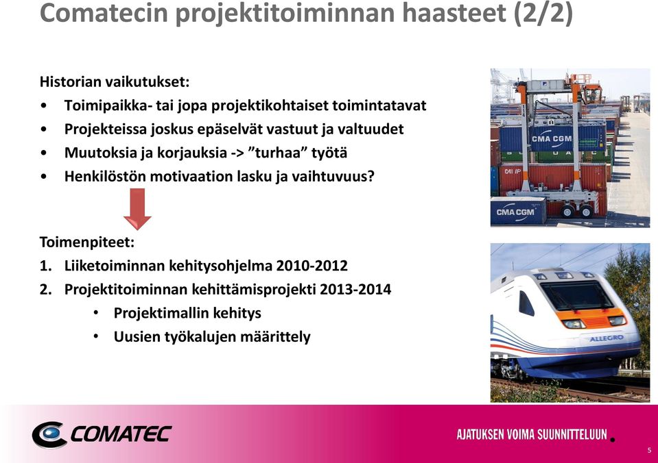 korjauksia -> turhaa työtä Henkilöstön motivaation lasku ja vaihtuvuus? Toimenpiteet: 1.