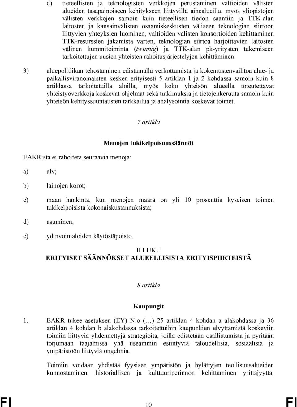 TTK-resurssien jakamista varten, teknologian siirtoa harjoittavien laitosten välinen kummitoiminta (twinnig) ja TTK-alan pk-yritysten tukemiseen tarkoitettujen uusien yhteisten rahoitusjärjestelyjen