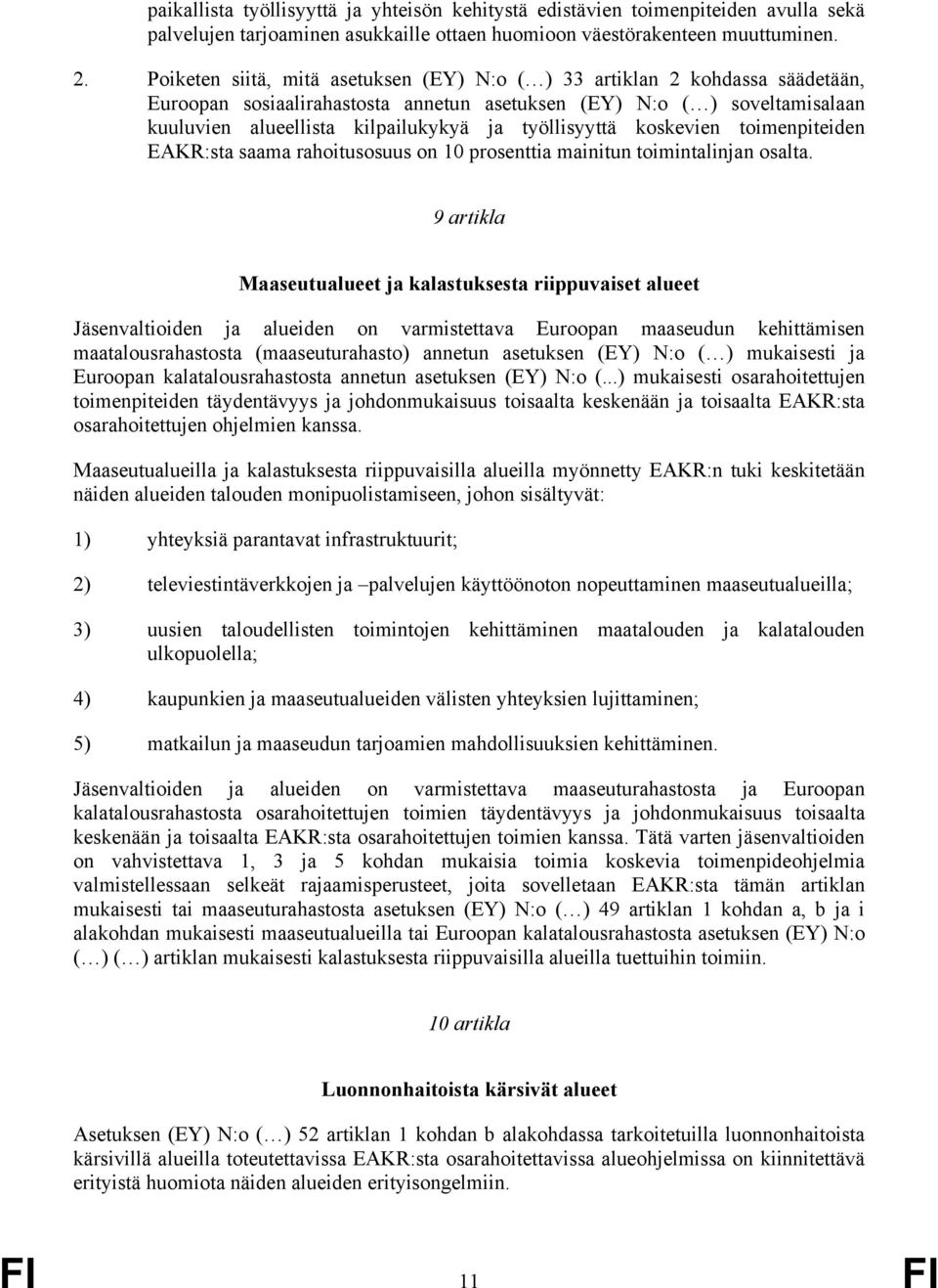 työllisyyttä koskevien toimenpiteiden EAKR:sta saama rahoitusosuus on 10 prosenttia mainitun toimintalinjan osalta.